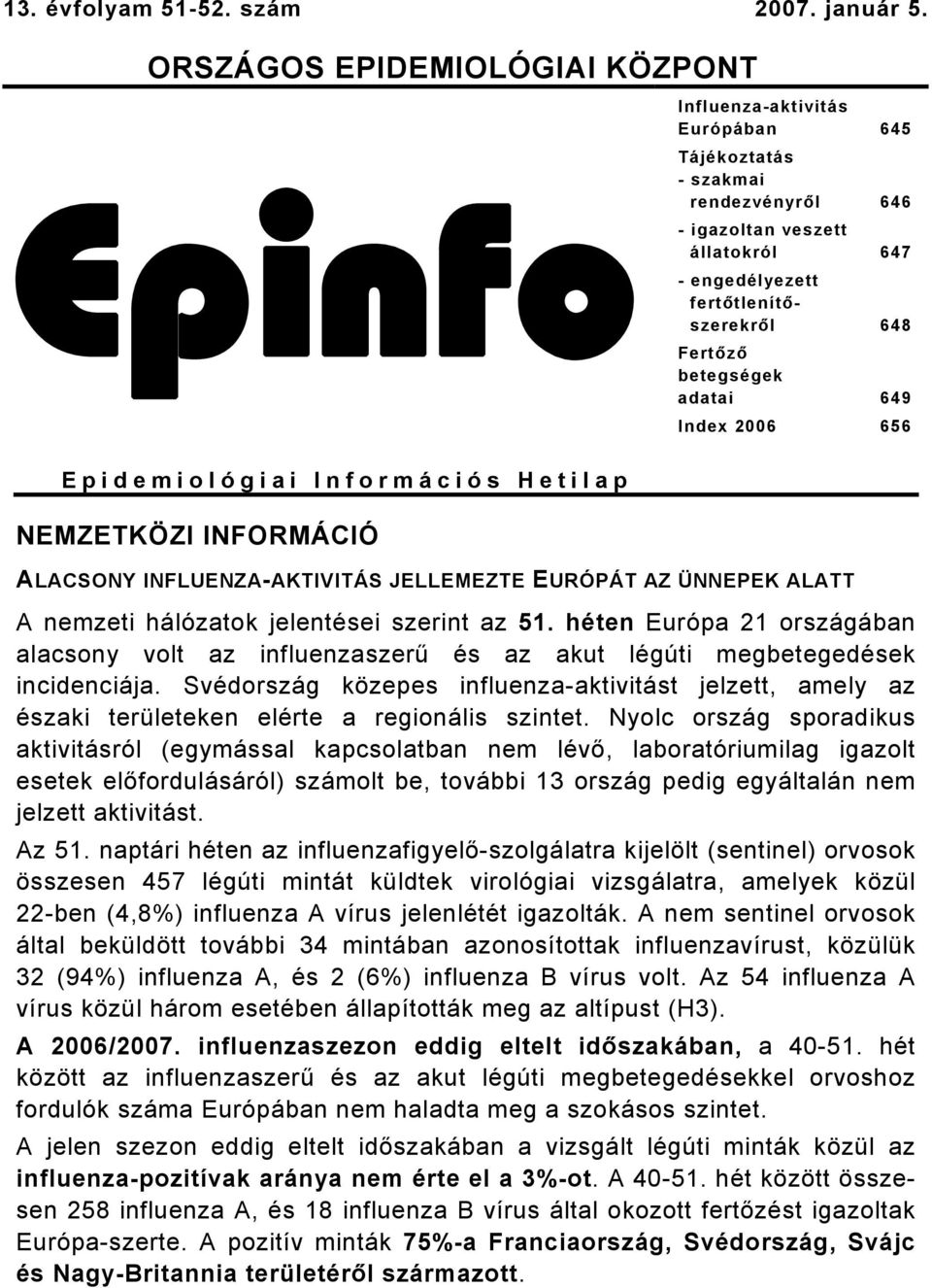 betegségek adatai 649 Index 2006 656 Epidemiológiai Információs Hetilap NEMZETKÖZI INFORMÁCIÓ ALACSONY INFLUENZA-AKTIVITÁS JELLEMEZTE EURÓPÁT AZ ÜNNEPEK ALATT A nemzeti hálózatok jelentései szerint