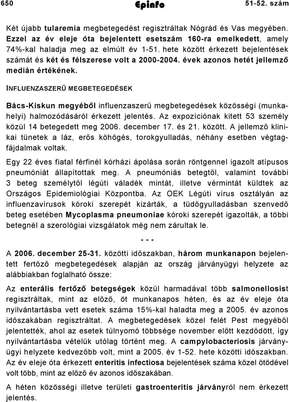 évek azonos hetét jellemző medián értékének. INFLUENZASZERŰ MEGBETEGEDÉSEK Bács-Kiskun megyéből influenzaszerű megbetegedések közösségi (munkahelyi) halmozódásáról érkezett jelentés.