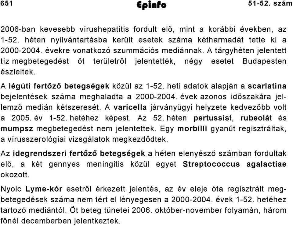 heti adatok alapján a scarlatina bejelentések száma meghaladta a 2000-2004. évek azonos időszakára jellemző medián kétszeresét. A varicella járványügyi helyzete kedvezőbb volt a 2005. év 1-52.