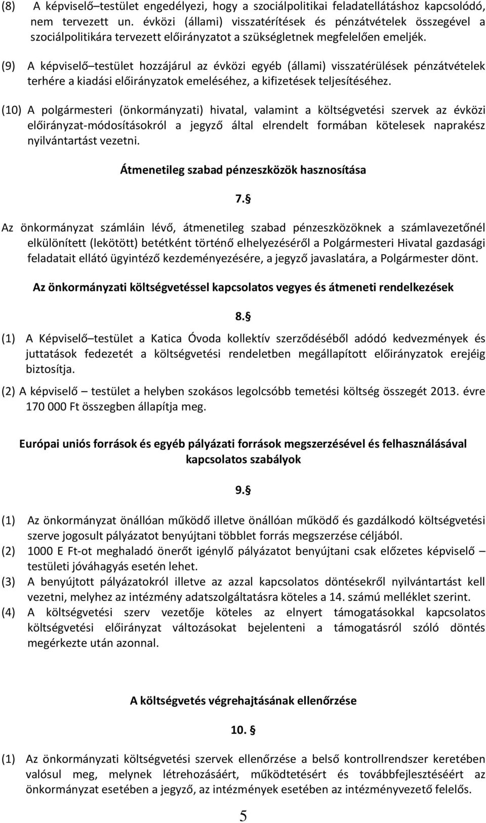 (9) A képviselő testület hozzájárul az évközi egyéb (állami) visszatérülések pénzátvételek terhére a kiadási előirányzatok emeléséhez, a kifizetések teljesítéséhez.