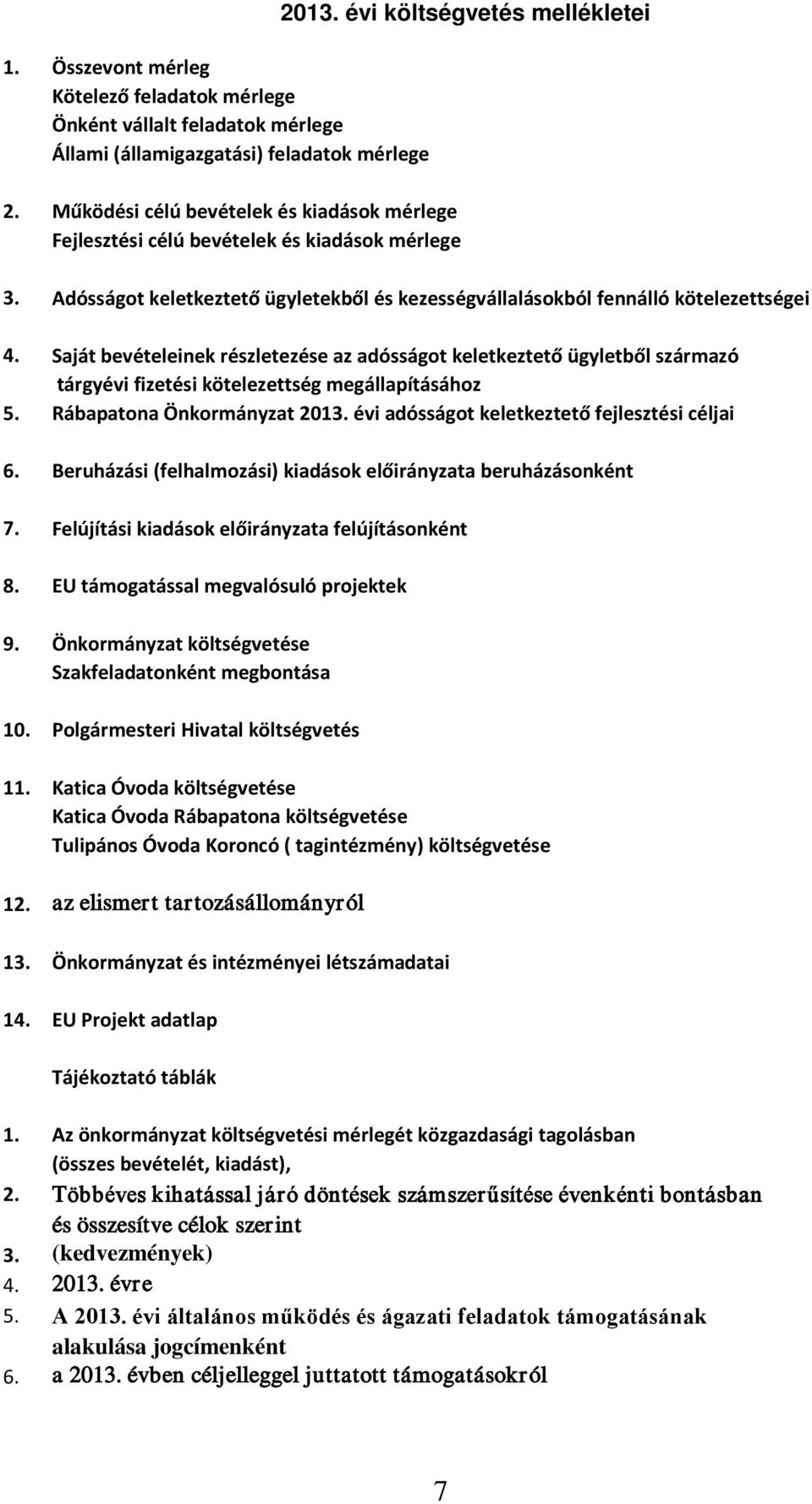 Saját bevételeinek részletezése az adósságot keletkeztető ügyletből származó tárgyévi fizetési kötelezettség megállapításához 5. Rábapatona Önkormányzat 2013.