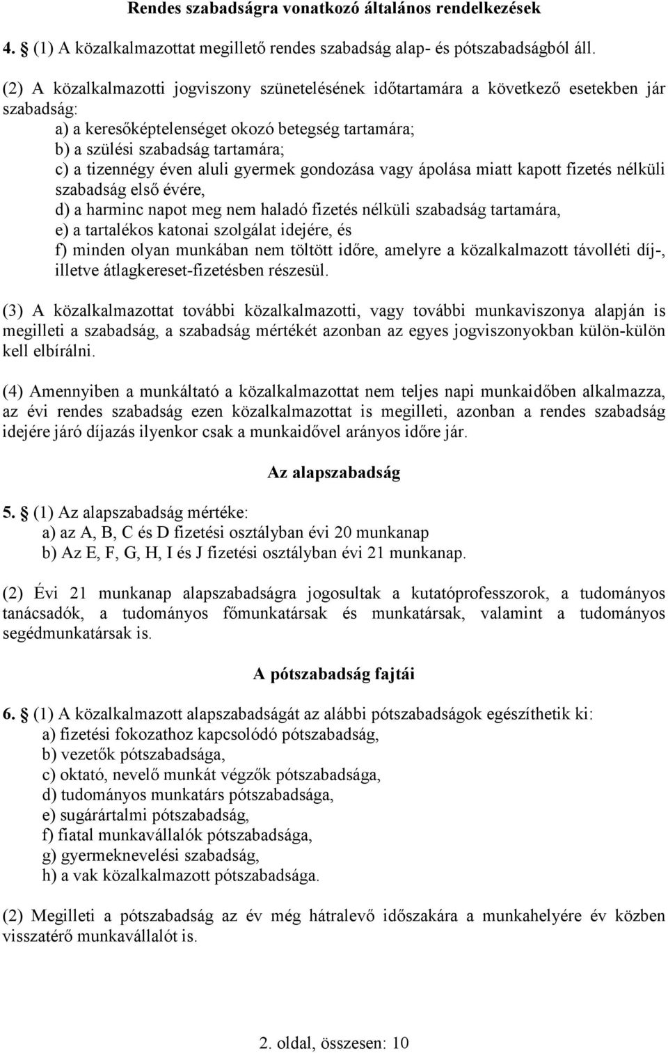 éven aluli gyermek gondozása vagy ápolása miatt kapott fizetés nélküli szabadság elsı évére, d) a harminc napot meg nem haladó fizetés nélküli szabadság tartamára, e) a tartalékos katonai szolgálat