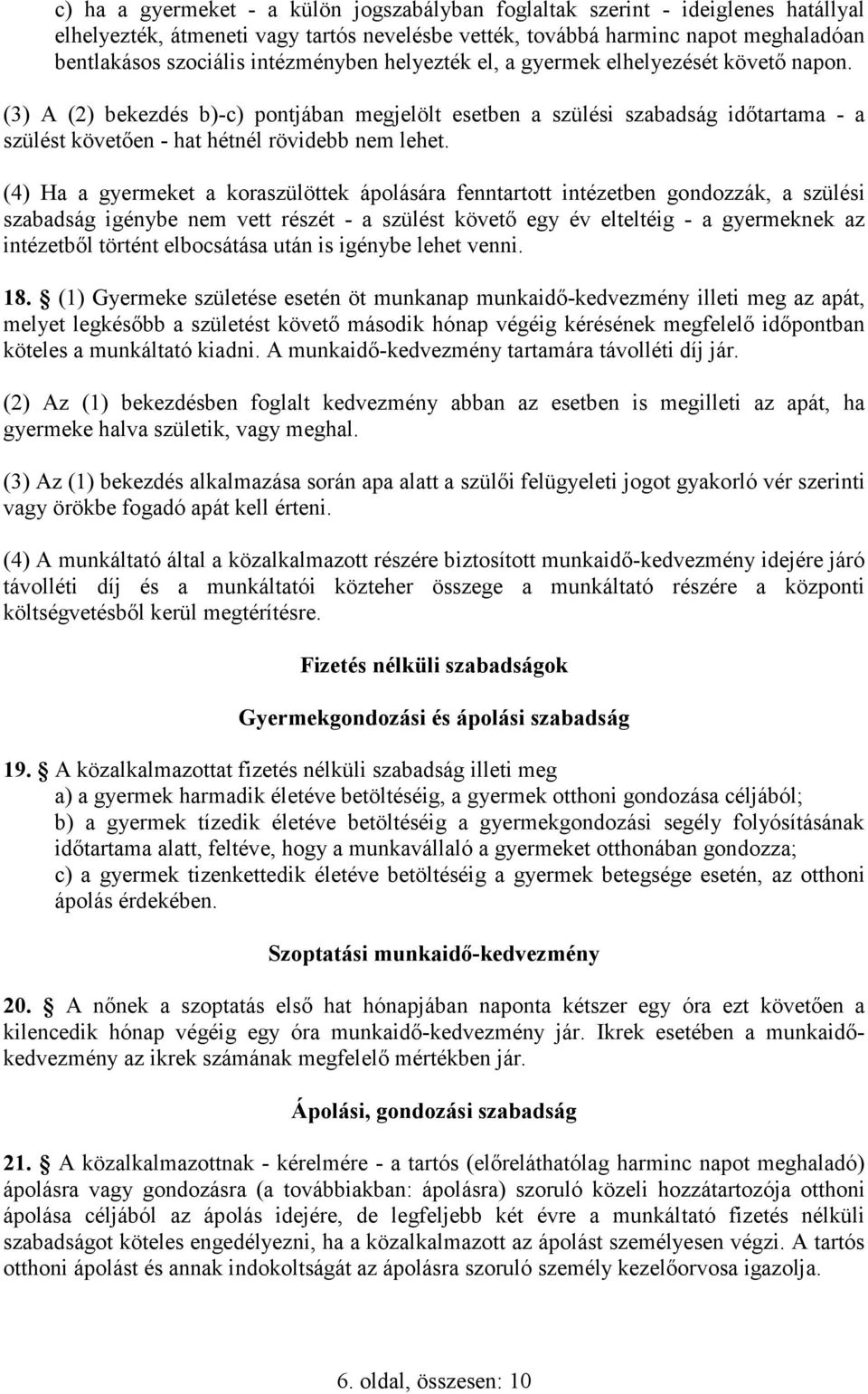 (3) A (2) bekezdés b)-c) pontjában megjelölt esetben a szülési szabadság idıtartama - a szülést követıen - hat hétnél rövidebb nem lehet.