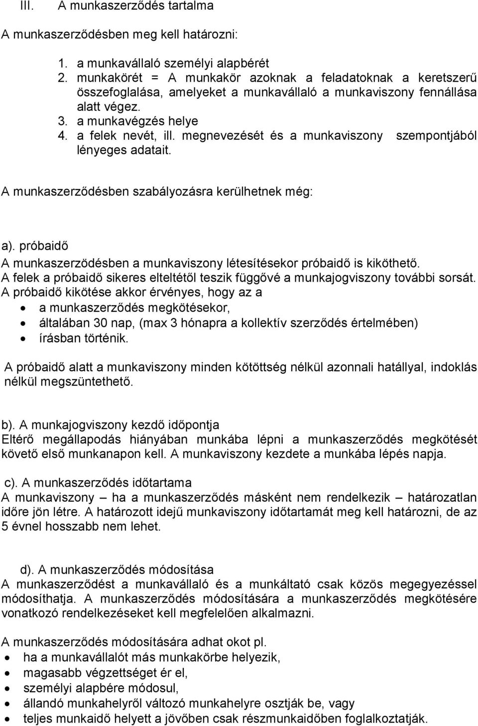 megnevezését és a munkaviszony szempontjából lényeges adatait. A munkaszerződésben szabályozásra kerülhetnek még: a). próbaidő A munkaszerzödésben a munkaviszony létesítésekor próbaidő is kiköthető.