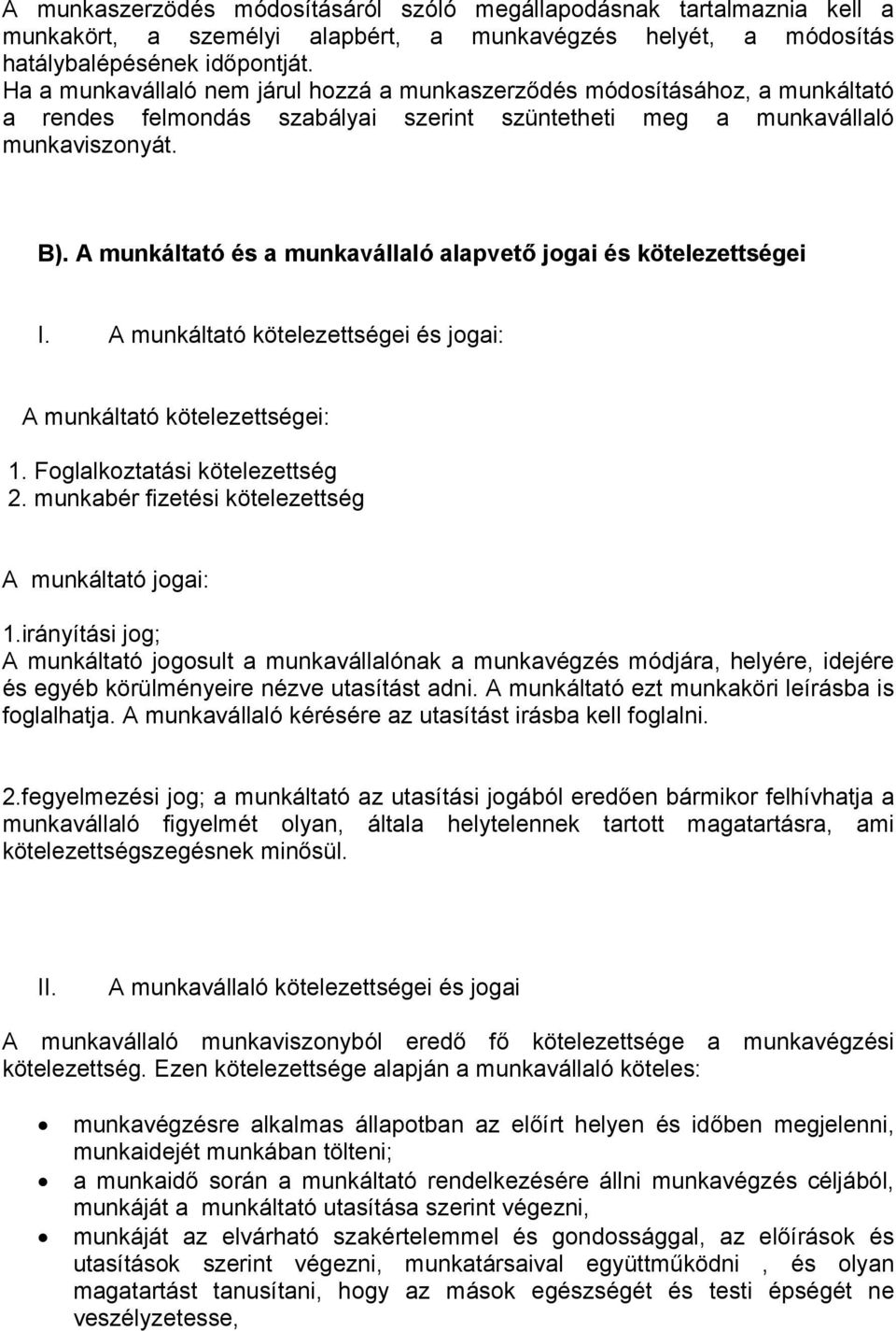 A munkáltató és a munkavállaló alapvető jogai és kötelezettségei I. A munkáltató kötelezettségei és jogai: A munkáltató kötelezettségei: 1. Foglalkoztatási kötelezettség 2.