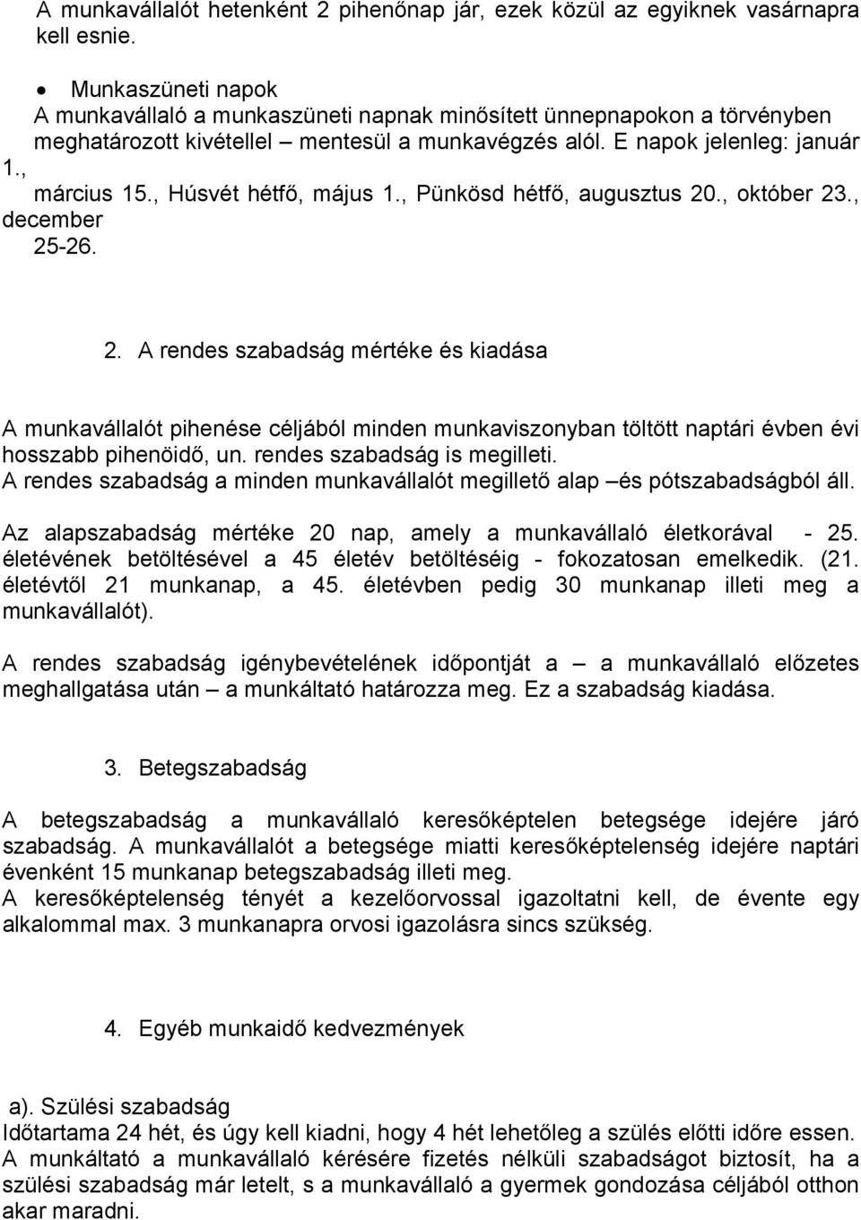 , Húsvét hétfő, május 1., Pünkösd hétfő, augusztus 20., október 23., december 25-26. 2. A rendes szabadság mértéke és kiadása A munkavállalót pihenése céljából minden munkaviszonyban töltött naptári évben évi hosszabb pihenöidő, un.