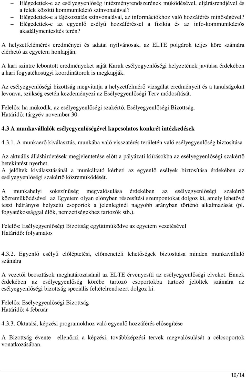 A helyzetfelémérés eredményei és adatai nyilvánosak, az ELTE polgárok teljes köre számára elérhetı az egyetem honlapján.