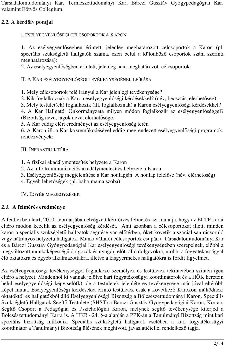 Az esélyegyenlıségben érintett, jelenleg nem meghatározott célcsoportok: II. A KAR ESÉLYEGYENLİSÉGI TEVÉKENYSÉGÉNEK LEÍRÁSA 1. Mely célcsoportok felé irányul a Kar jelenlegi tevékenysége? 2.