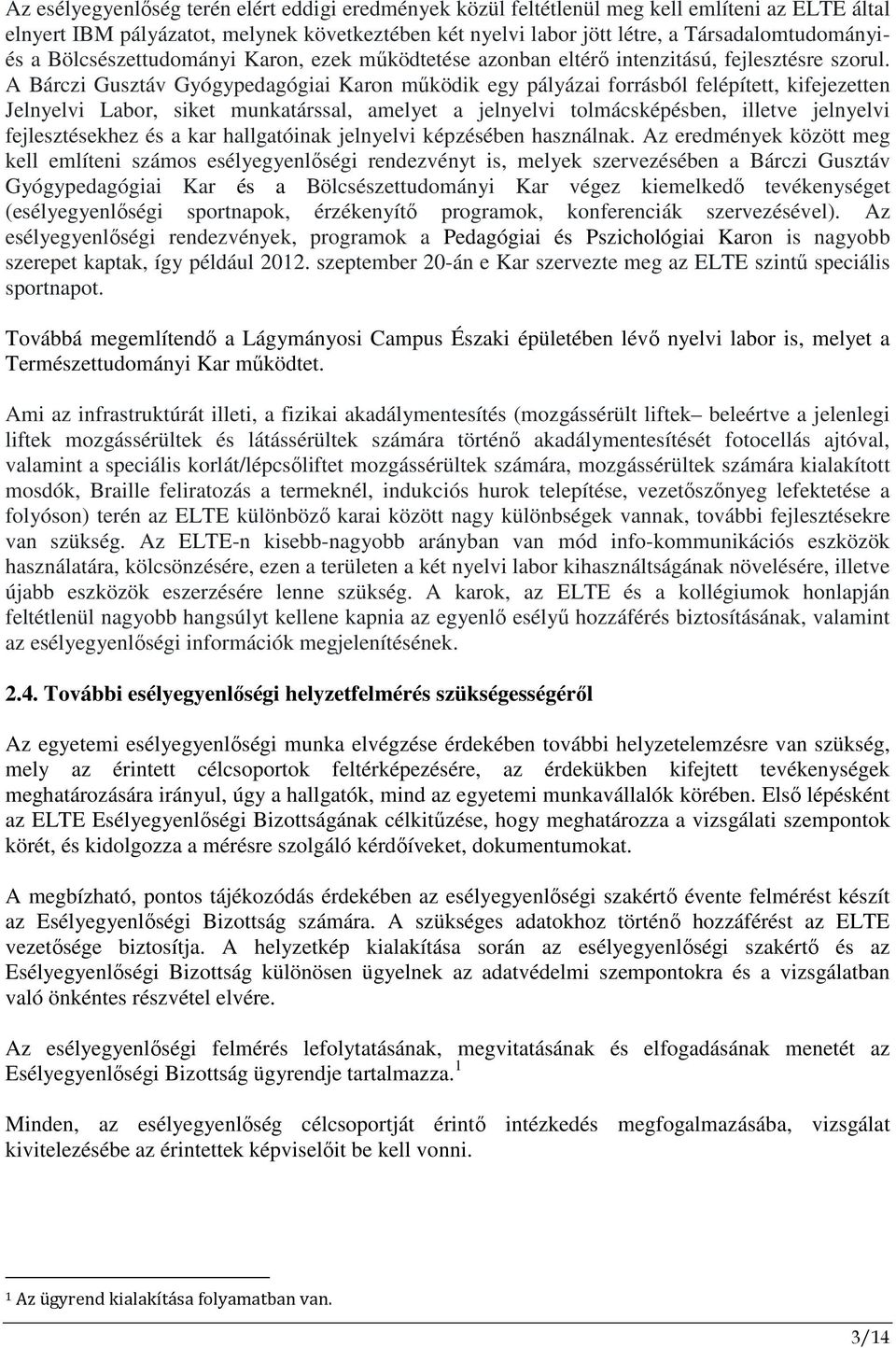 A Bárczi Gusztáv Gyógypedagógiai Karon mőködik egy pályázai forrásból felépített, kifejezetten Jelnyelvi Labor, siket munkatárssal, amelyet a jelnyelvi tolmácsképésben, illetve jelnyelvi