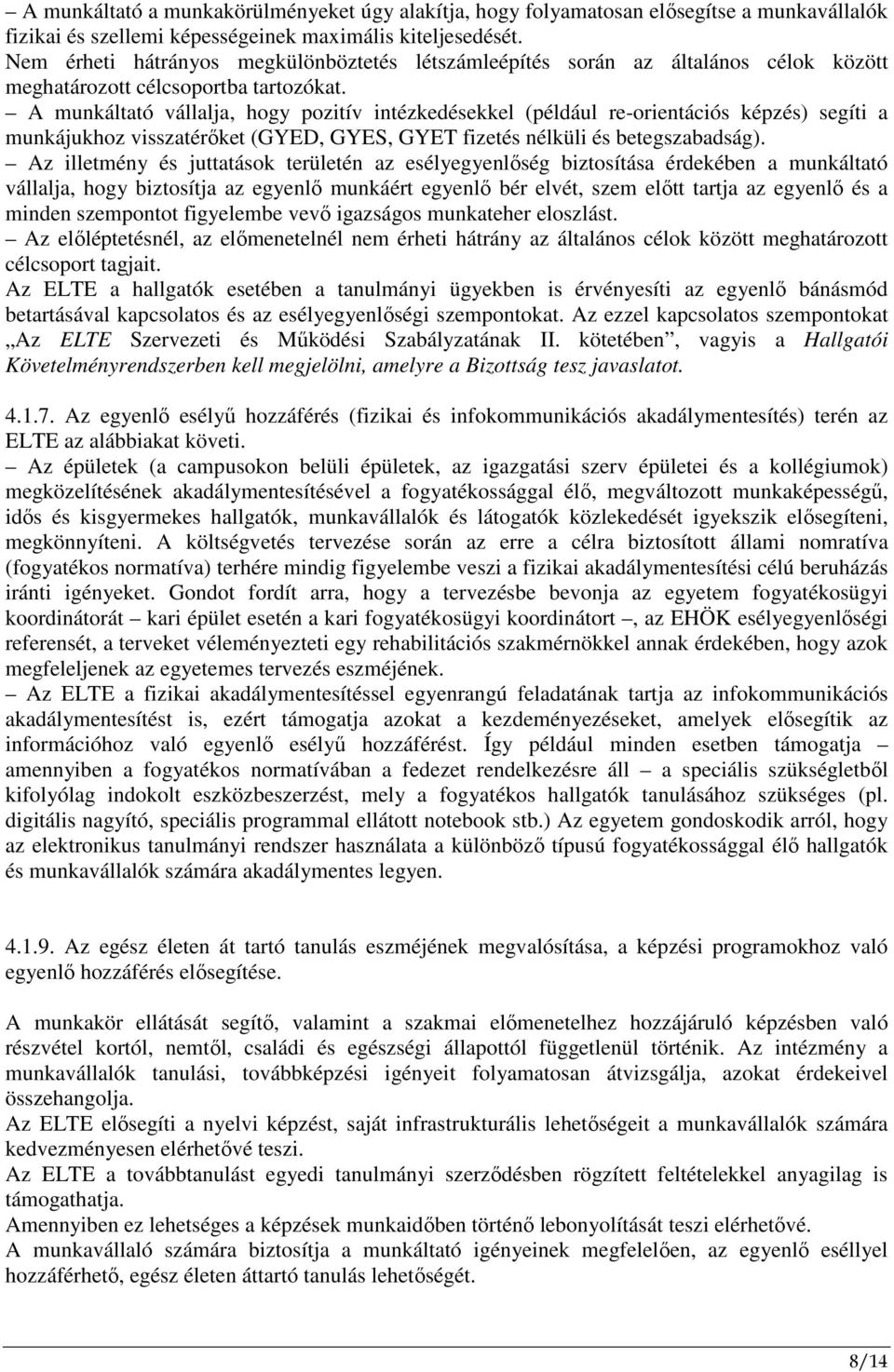 A munkáltató vállalja, hogy pozitív intézkedésekkel (például re-orientációs képzés) segíti a munkájukhoz visszatérıket (GYED, GYES, GYET fizetés nélküli és betegszabadság).