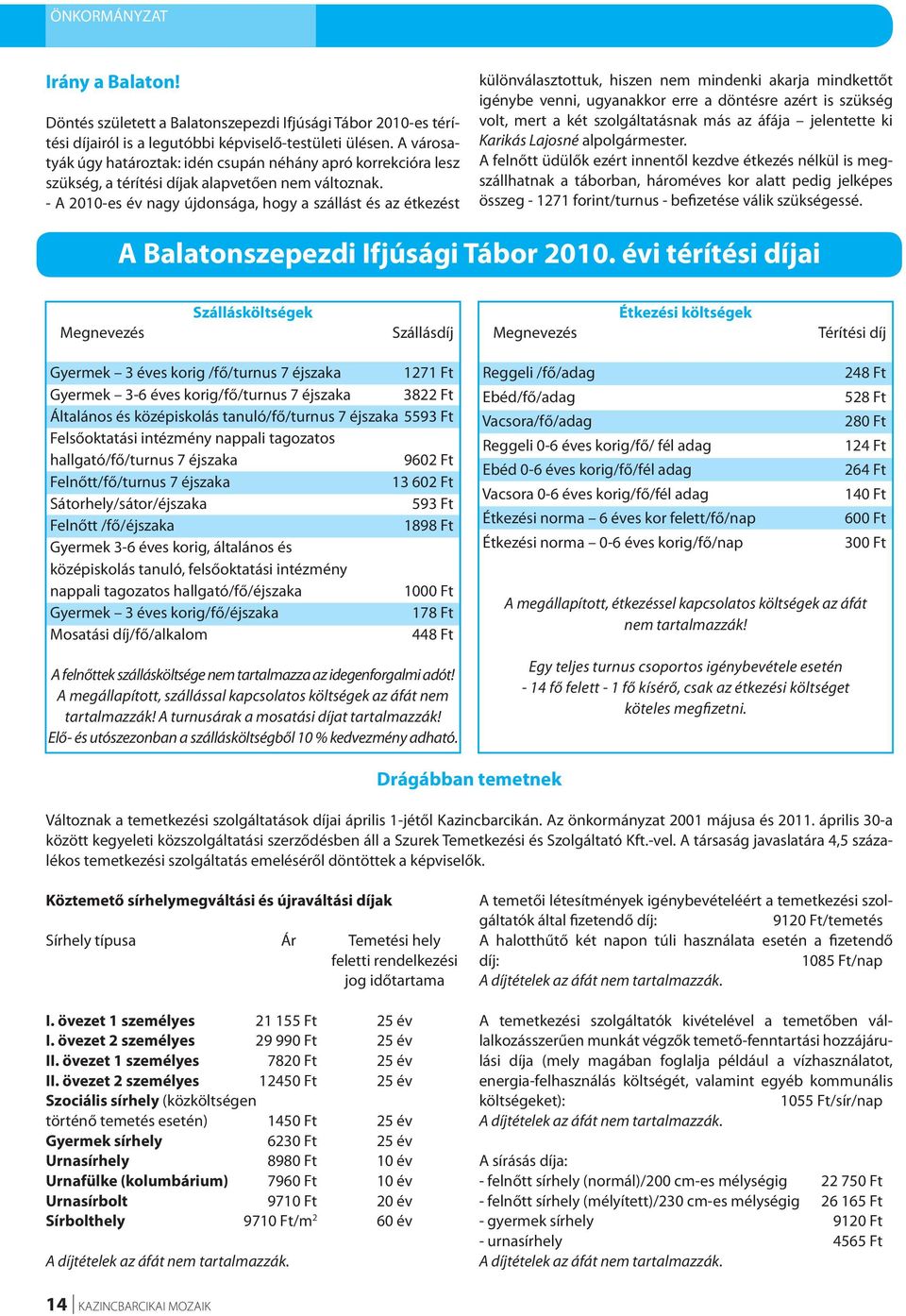 - A 2010-es év nagy újdonsága, hogy a szállást és az étkezést különválasztottuk, hiszen nem mindenki akarja mindkettőt igénybe venni, ugyanakkor erre a döntésre azért is szükség volt, mert a két