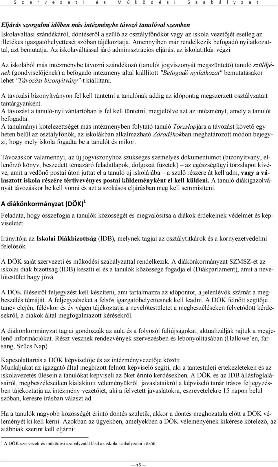 Az iskolából más intézménybe távozni szándékozó (tanulói jogviszonyát megszüntet ) tanuló szül jének (gondvisel jének) a befogadó intézmény által kiállított "Befogadó nyilatkozat" bemutatásakor lehet