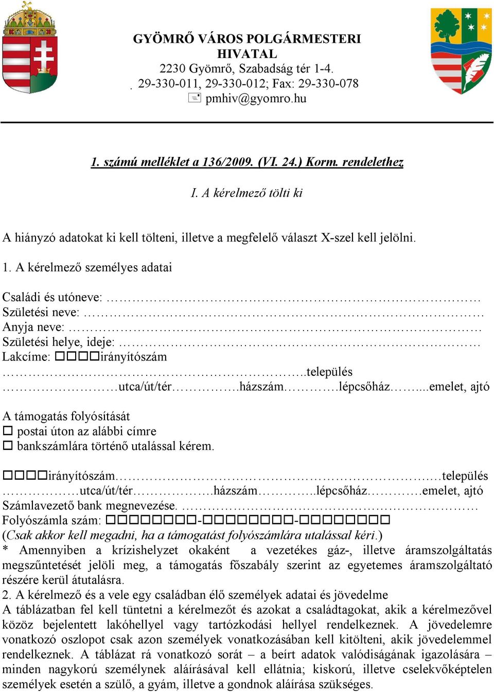 A kérelmező személyes adatai Családi és utóneve: Születési neve: Anyja neve: Születési helye, ideje: Lakcíme: irányítószám..település utca/út/tér.házszám.lépcsőház.