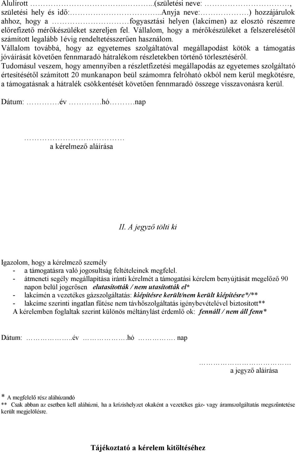 Vállalom továbbá, hogy az egyetemes szolgáltatóval megállapodást kötök a támogatás jóváírását követően fennmaradó hátralékom részletekben történő törlesztéséről.