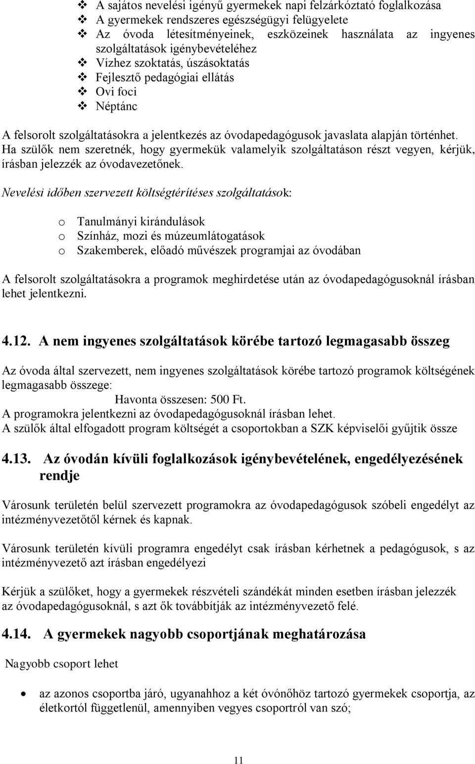 Ha szülők nem szeretnék, hogy gyermekük valamelyik szolgáltatáson részt vegyen, kérjük, írásban jelezzék az óvodavezetőnek.