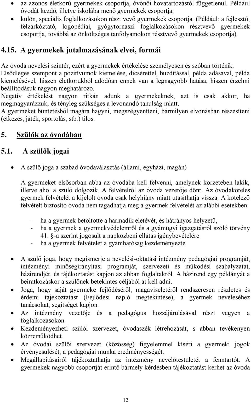 (Például: a fejlesztő, felzárkóztató, logopédiai, gyógytornászi foglalkozásokon résztvevő gyermekek csoportja, továbbá az önköltséges tanfolyamokon résztvevő gyermekek csoportja). 4.15.