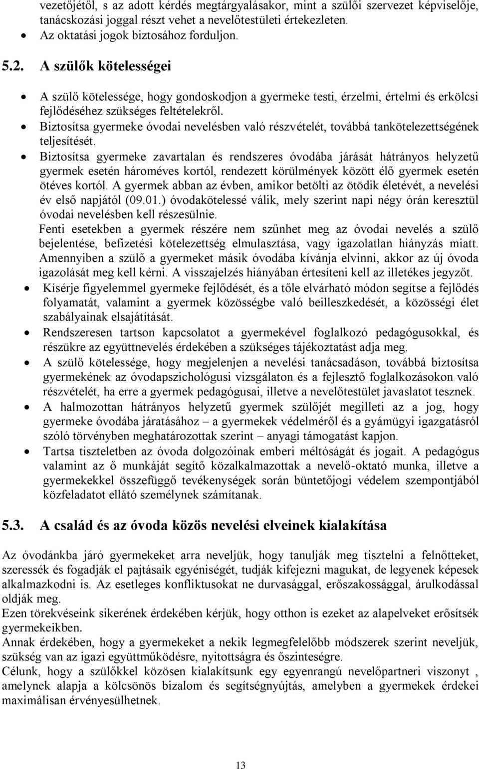 Biztosítsa gyermeke óvodai nevelésben való részvételét, továbbá tankötelezettségének teljesítését.