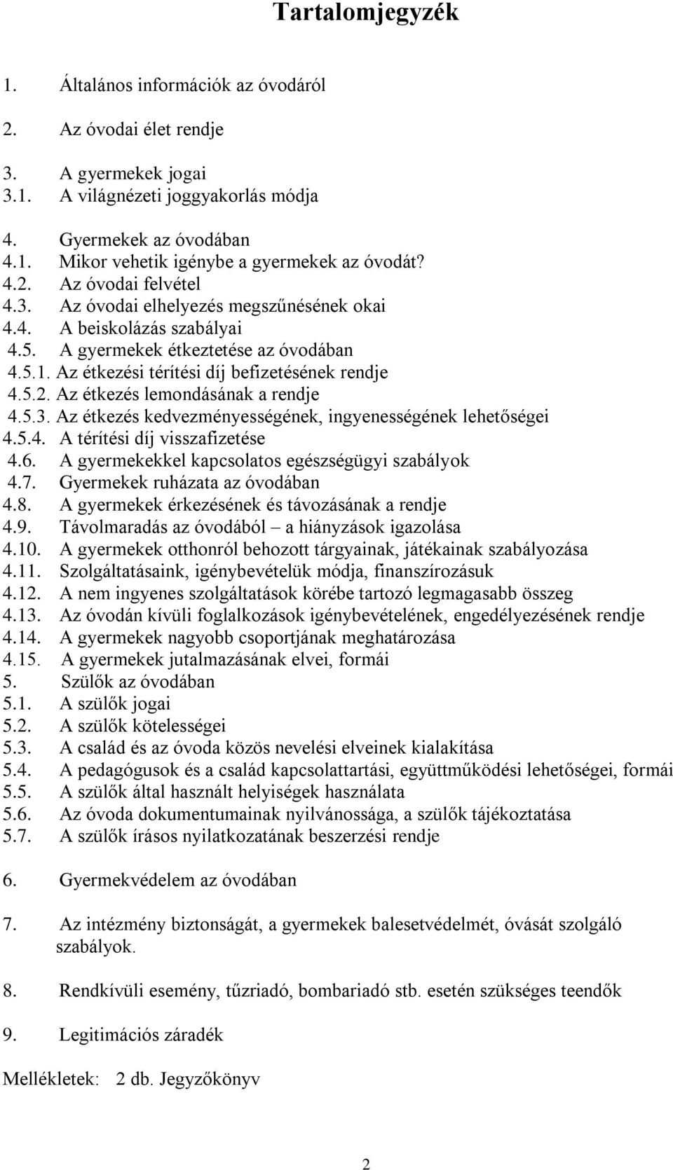 5.3. Az étkezés kedvezményességének, ingyenességének lehetőségei 4.5.4. A térítési díj visszafizetése 4.6. A gyermekekkel kapcsolatos egészségügyi szabályok 4.7. Gyermekek ruházata az óvodában 4.8.