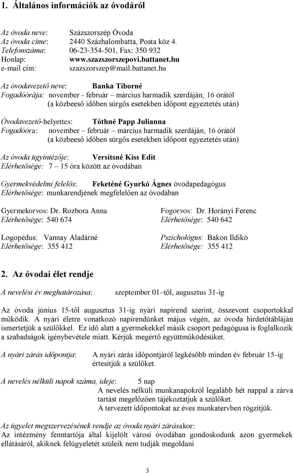 hu Az óvodavezető neve: Banka Tiborné Fogadóórája: november - február március harmadik szerdáján, 16 órától (a közbeeső időben sürgős esetekben időpont egyeztetés után) Óvodavezető-helyettes: Tóthné