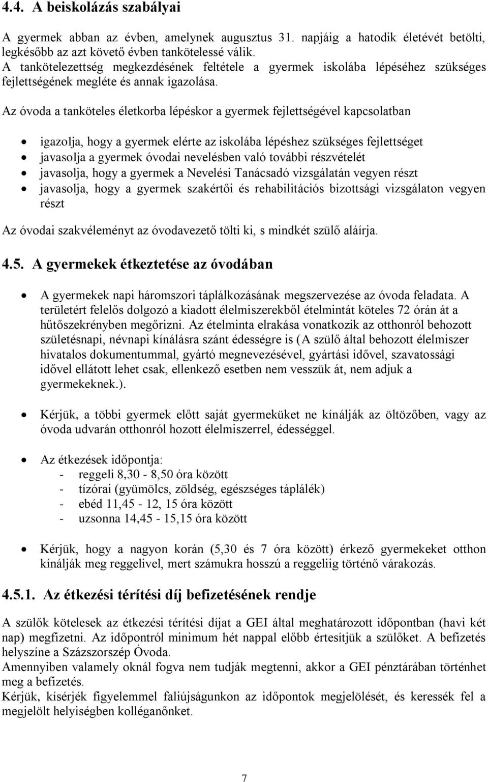 Az óvoda a tanköteles életkorba lépéskor a gyermek fejlettségével kapcsolatban igazolja, hogy a gyermek elérte az iskolába lépéshez szükséges fejlettséget javasolja a gyermek óvodai nevelésben való