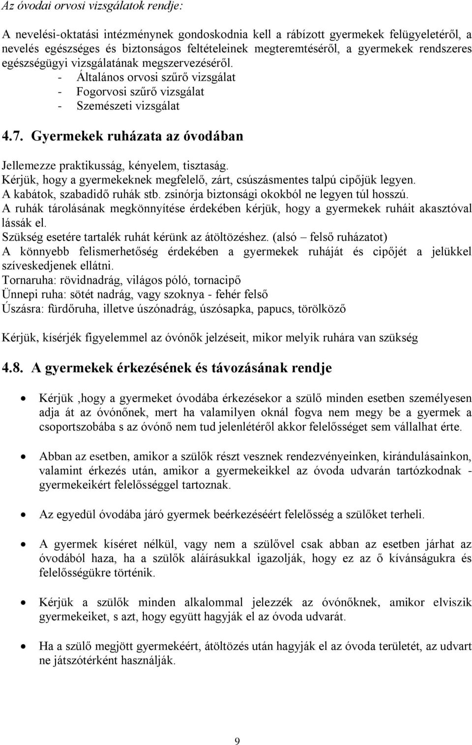 Gyermekek ruházata az óvodában Jellemezze praktikusság, kényelem, tisztaság. Kérjük, hogy a gyermekeknek megfelelő, zárt, csúszásmentes talpú cipőjük legyen. A kabátok, szabadidő ruhák stb.