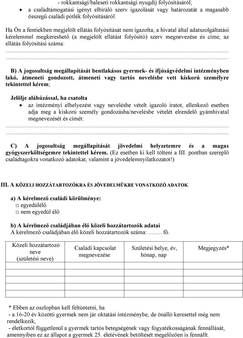 folyósítási száma: B) A jogosultság megállapítását bentlakásos gyermek- és ifjúságvédelmi intézményben lakó, átmeneti gondozott, átmeneti vagy tartós nevelésbe vett kiskorú személyre tekintettel