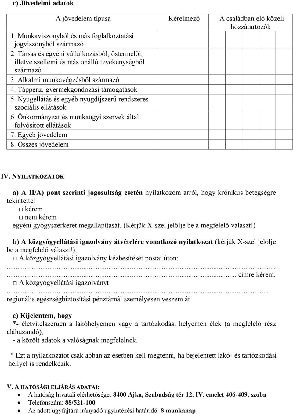 Nyugellátás és egyéb nyugdíjszerű rendszeres szociális ellátások 6. Önkormányzat és munkaügyi szervek által folyósított ellátások 7. Egyéb jövedelem 8. Összes jövedelem IV.