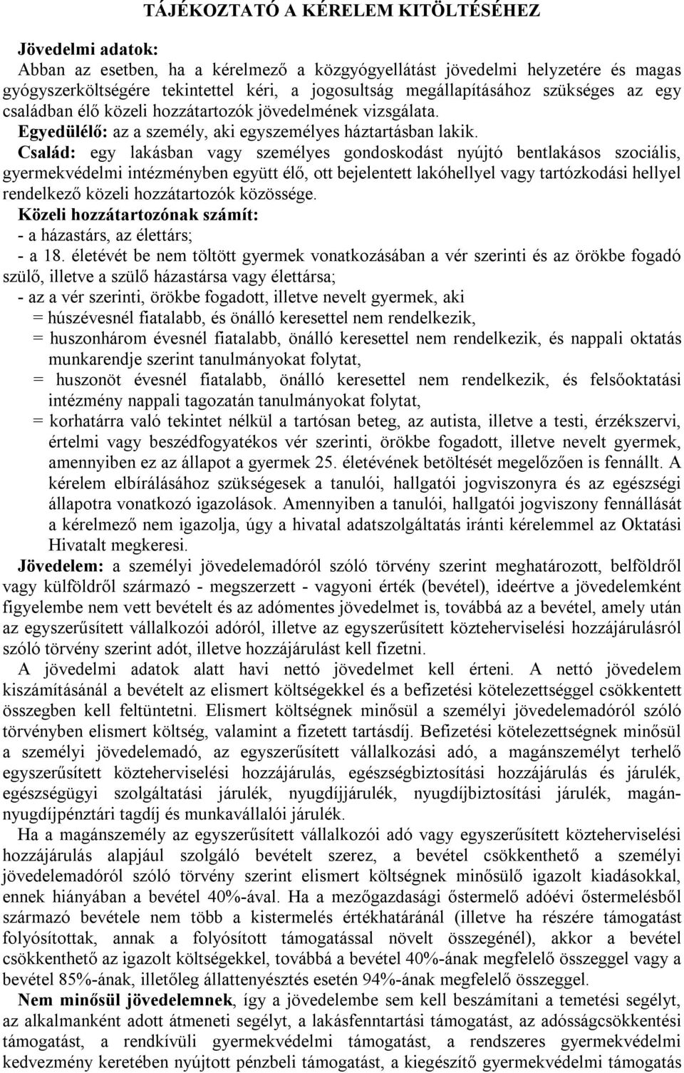 Család: egy lakásban vagy személyes gondoskodást nyújtó bentlakásos szociális, gyermekvédelmi intézményben együtt élő, ott bejelentett lakóhellyel vagy tartózkodási hellyel rendelkező közeli