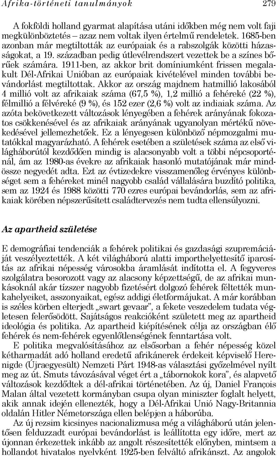 1911-ben, az akkor brit domíniumként frissen megalakult Dél-Afrikai Unióban az európaiak kivételével minden további bevándorlást megtiltottak.