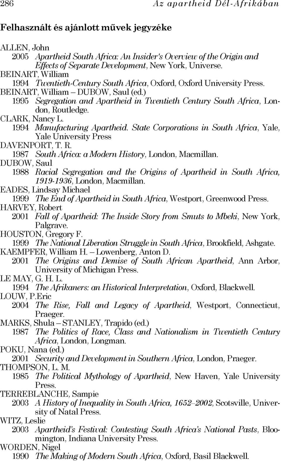 ) 1995 Segregation and Apartheid in Twentieth Century South Africa, London, Routledge. CLARK, Nancy L. 1994 Manufacturing Apartheid.