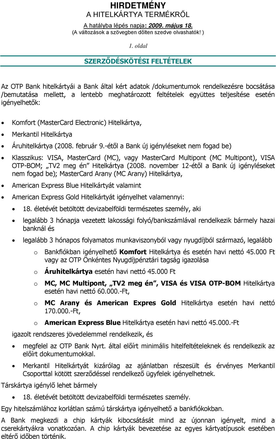 -étől a Bank új igényléseket nem fogad be) Klasszikus: VISA, MasterCard (MC), vagy MasterCard Multipont (MC Multipont), VISA OTP-BOM; TV2 meg én (2008.