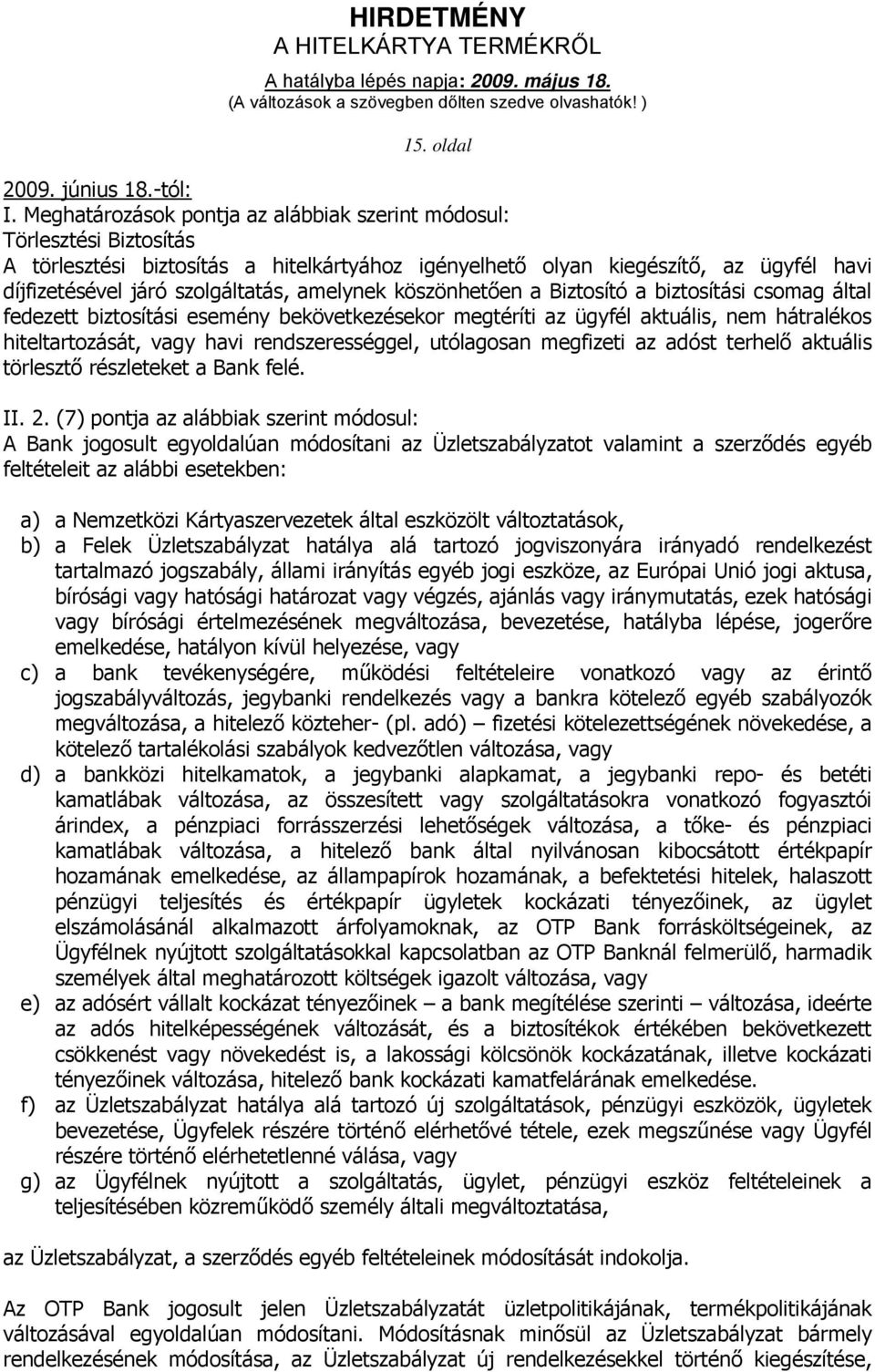 amelynek köszönhetően a Biztosító a biztosítási csomag által fedezett biztosítási esemény bekövetkezésekor megtéríti az ügyfél aktuális, nem hátralékos hiteltartozását, vagy havi rendszerességgel,