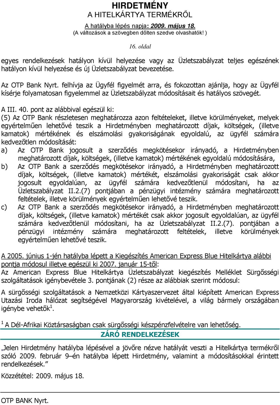 pont az alábbival egészül ki: (5) Az OTP Bank részletesen meghatározza azon feltételeket, illetve körülményeket, melyek egyértelműen lehetővé teszik a Hirdetményben meghatározott díjak, költségek,