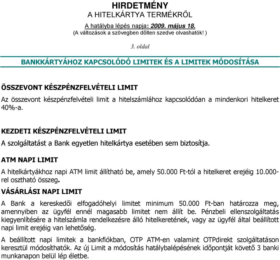 000 Ft-tól a hitelkeret erejéig 10.000- rel osztható összeg. VÁSÁRLÁSI NAPI LIMIT A Bank a kereskedői elfogadóhelyi limitet minimum 50.