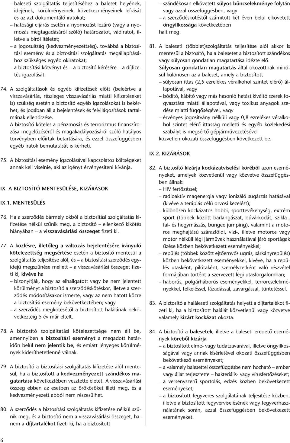 szükséges egyéb okiratokat; a biztosítási kötvényt és a biztosító kérésére a díjfizetés igazolását. 74.