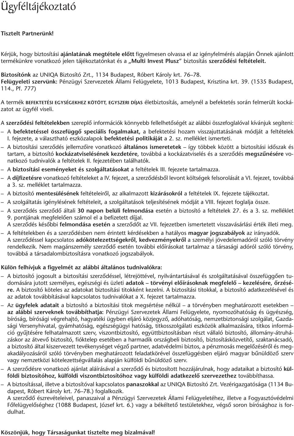 szerzôdési feltételeit. Biztosítónk az UNIQA Biztosító Zrt., 1134 Budapest, Róbert Károly krt. 76 78. Felügyeleti szervünk: Pénzügyi Szervezetek Állami Felügyelete, 1013 Budapest, Krisztina krt. 39.