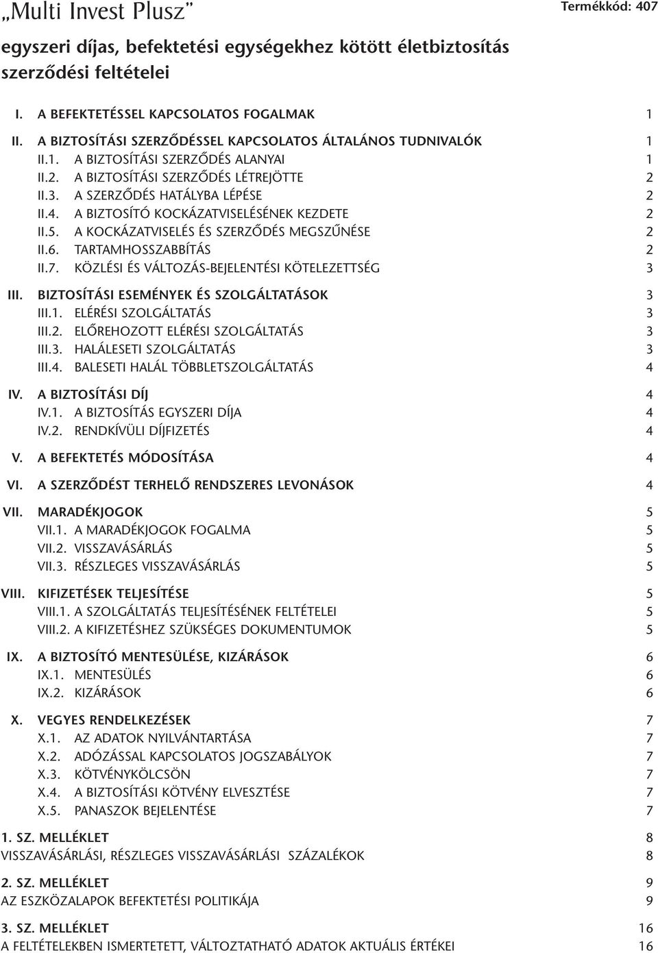 A BIZTOSÍTÓ KOCKÁZATVISELÉSÉNEK KEZDETE 2 II.5. A KOCKÁZATVISELÉS ÉS SZERZÔDÉS MEGSZÛNÉSE 2 II.6. TARTAMHOSSZABBÍTÁS 2 II.7. KÖZLÉSI ÉS VÁLTOZÁS-BEJELENTÉSI KÖTELEZETTSÉG 3 III.