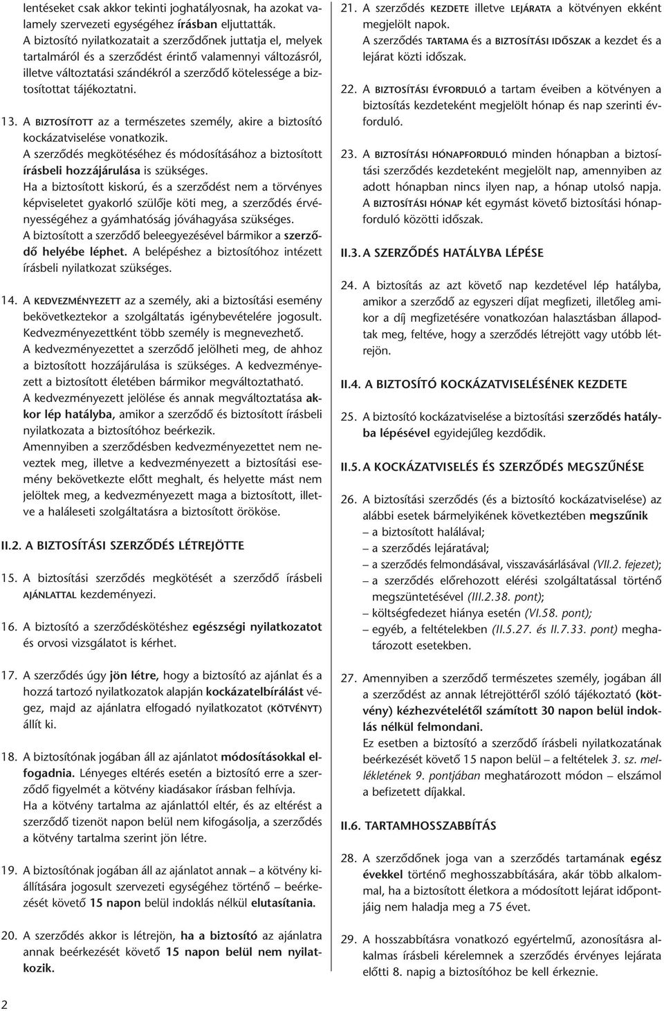 tájékoztatni. 13. A BIZTOSÍTOTT az a természetes személy, akire a biztosító kockázatviselése vonatkozik. A szerzõdés megkötéséhez és módosításához a biztosított írásbeli hozzájárulása is szükséges.