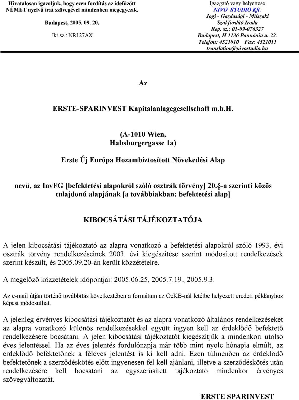 hu Az ERSTE-SPARINVEST Kapitalanlagegesellschaft m.b.h. (A-1010 Wien, Habsburgergasse 1a) Erste Új Európa Hozambiztosított Növekedési Alap nevű, az InvFG [befektetési alapokról szóló osztrák törvény] 20.