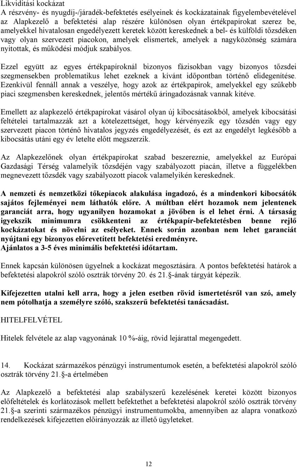 módjuk szabályos. Ezzel együtt az egyes értékpapíroknál bizonyos fázisokban vagy bizonyos tőzsdei szegmensekben problematikus lehet ezeknek a kívánt időpontban történő elidegenítése.