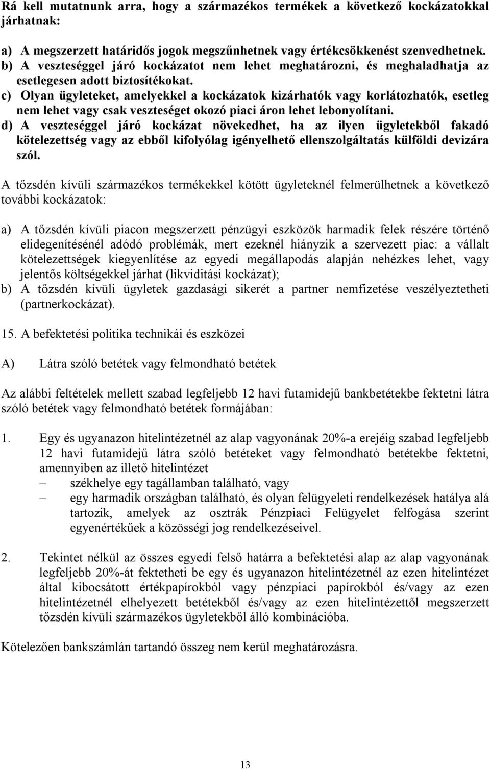 c) Olyan ügyleteket, amelyekkel a kockázatok kizárhatók vagy korlátozhatók, esetleg nem lehet vagy csak veszteséget okozó piaci áron lehet lebonyolítani.