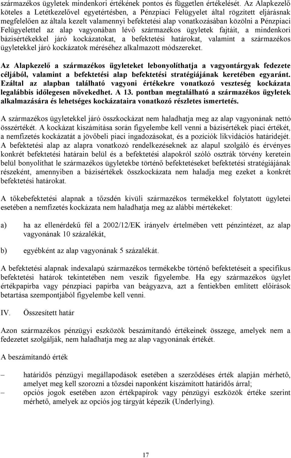 Felügyelettel az alap vagyonában lévő származékos ügyletek fajtáit, a mindenkori bázisértékekkel járó kockázatokat, a befektetési határokat, valamint a származékos ügyletekkel járó kockázatok