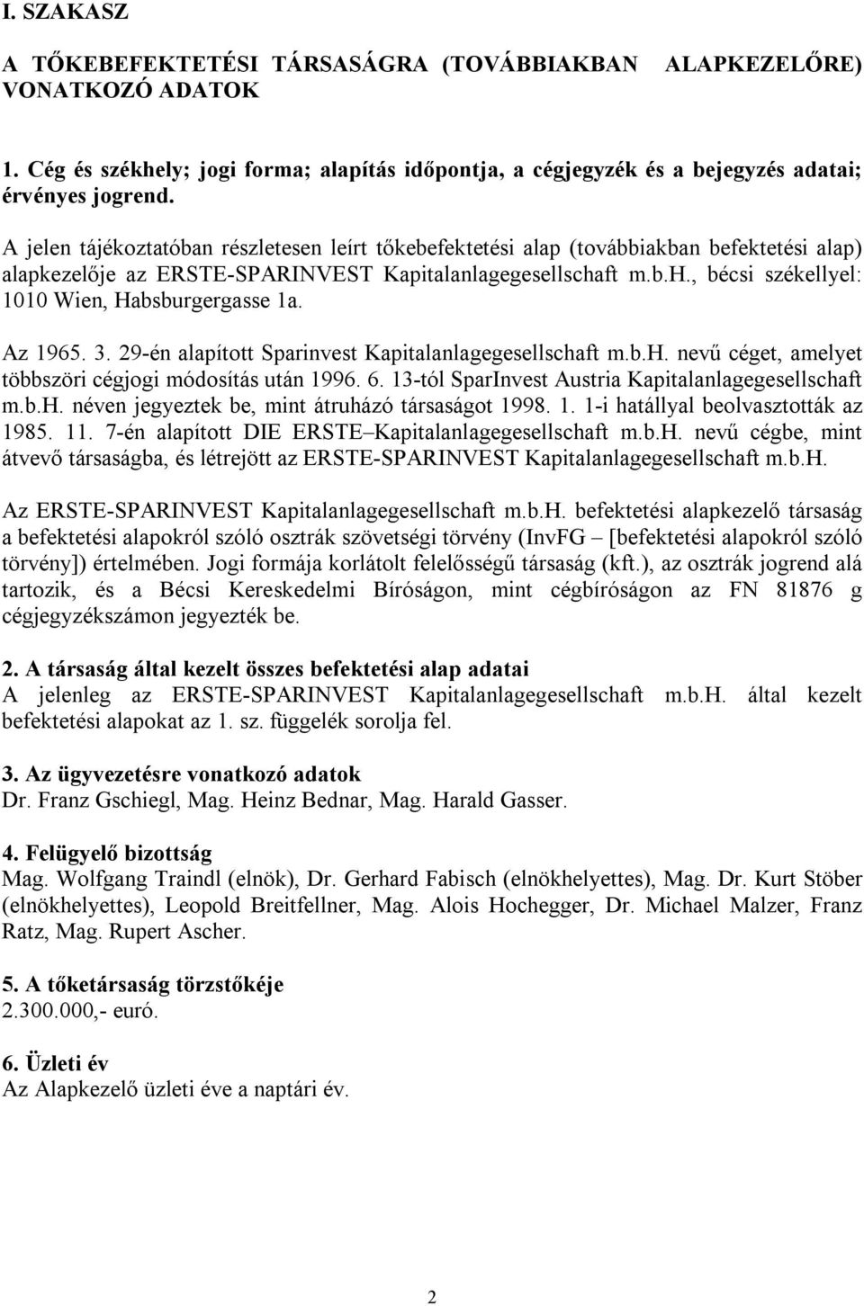 Az 1965. 3. 29-én alapított Sparinvest Kapitalanlagegesellschaft m.b.h. nevű céget, amelyet többszöri cégjogi módosítás után 1996. 6. 13-tól SparInvest Austria Kapitalanlagegesellschaft m.b.h. néven jegyeztek be, mint átruházó társaságot 1998.