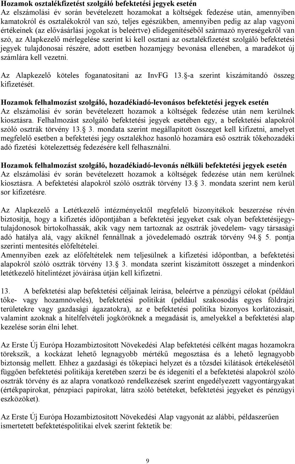 osztalékfizetést szolgáló befektetési jegyek tulajdonosai részére, adott esetben hozamjegy bevonása ellenében, a maradékot új számlára kell vezetni. Az Alapkezelő köteles foganatosítani az InvFG 13.