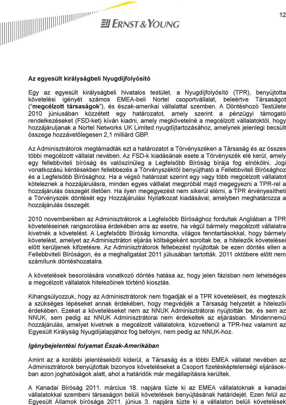 A Döntéshozó Testülete 2010 júniusában közzétett egy határozatot, amely szerint a pénzügyi támogató rendelkezéseket (FSD-ket) kíván kiadni, amely megkövetelné a megcélzott vállalatoktól, hogy