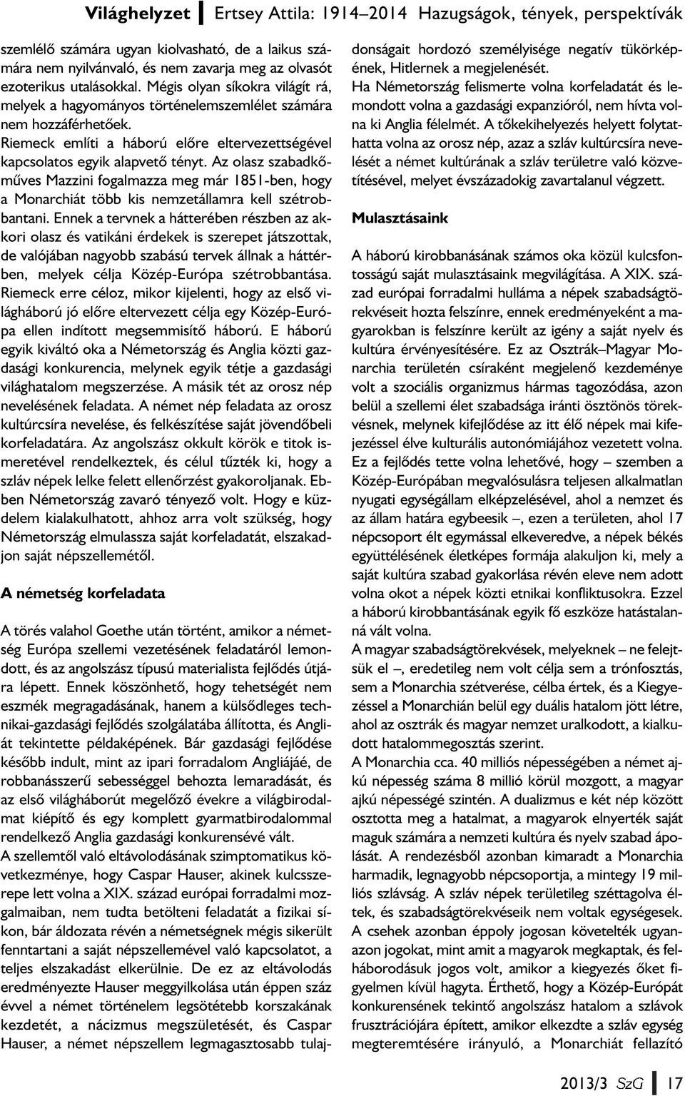 Az olasz szabadkõmûves Mazzini fogalmazza meg már 1851-ben, hogy a Monarchiát több kis nemzetállamra kell szétrobbantani.