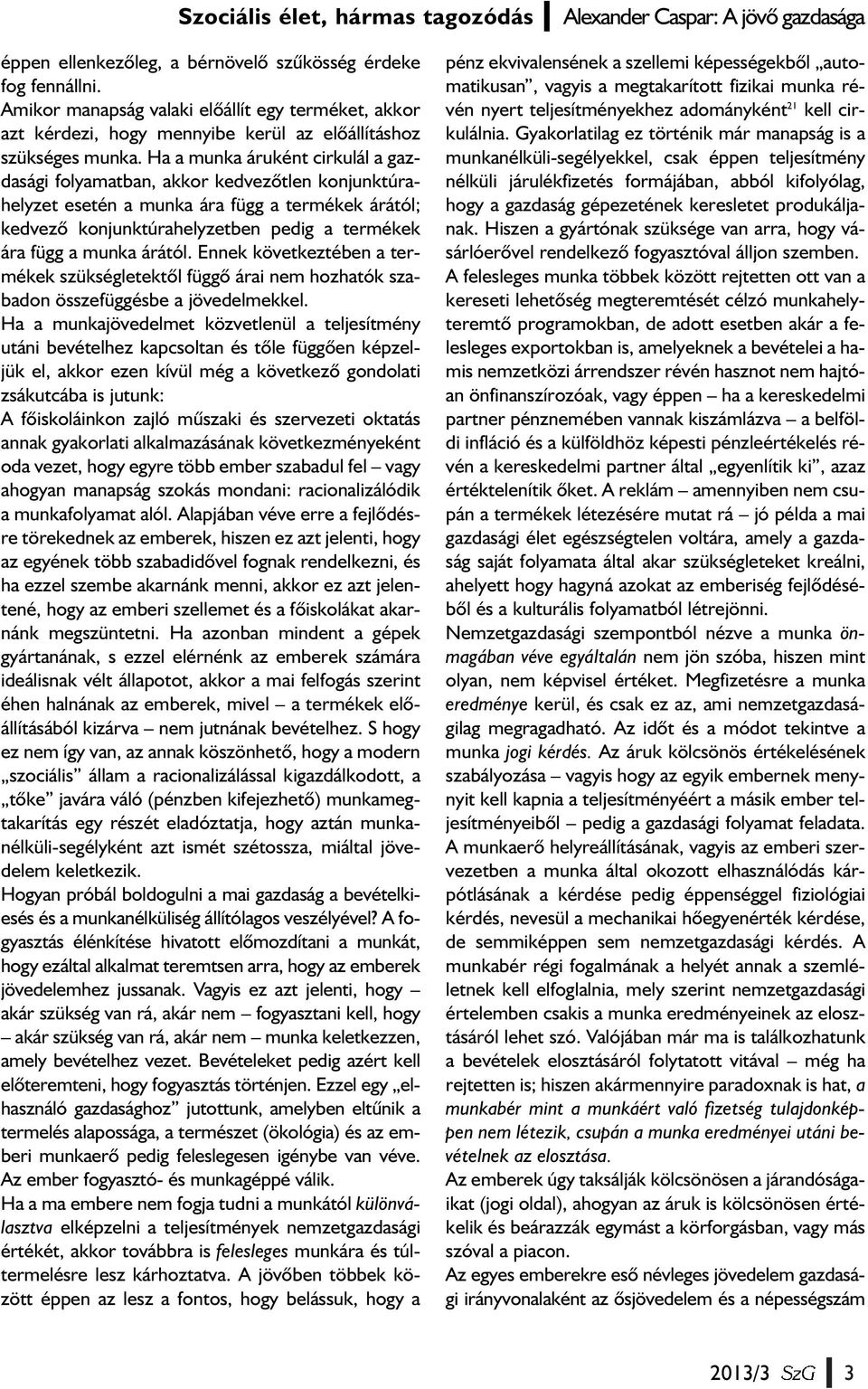 Ha a munka áruként cirkulál a gazdasági folyamatban, akkor kedvezõtlen konjunktúrahelyzet esetén a munka ára függ a termékek árától; kedvezõ konjunktúrahelyzetben pedig a termékek ára függ a munka