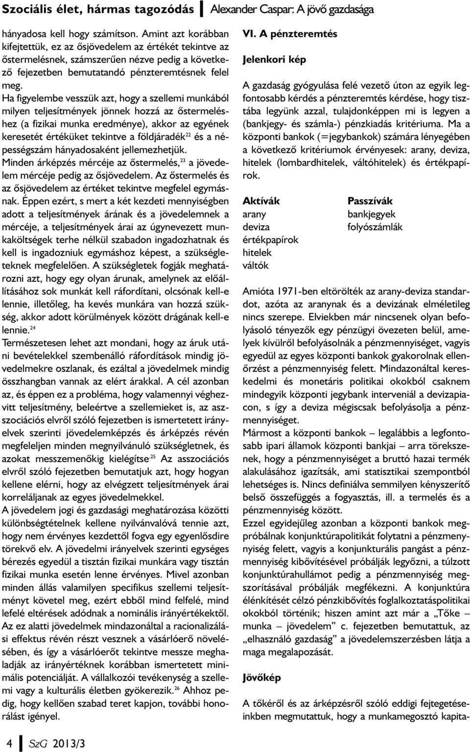 Ha figyelembe vesszük azt, hogy a szellemi munkából milyen teljesítmények jönnek hozzá az õstermeléshez (a fizikai munka eredménye), akkor az egyének keresetét értéküket tekintve a földjáradék 22 és