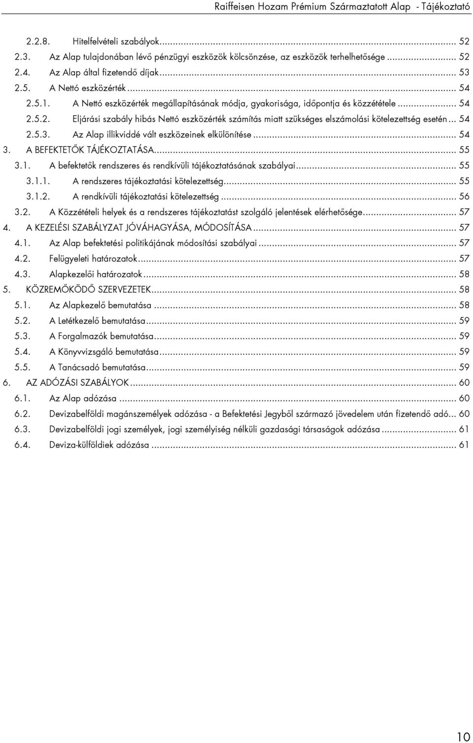 .. 54 2.5.3. Az Alap illikviddé vált eszközeinek elkülönítése... 54 3. A BEFEKTETİK TÁJÉKOZTATÁSA... 55 3.1. A befektetık rendszeres és rendkívüli tájékoztatásának szabályai... 55 3.1.1. A rendszeres tájékoztatási kötelezettség.