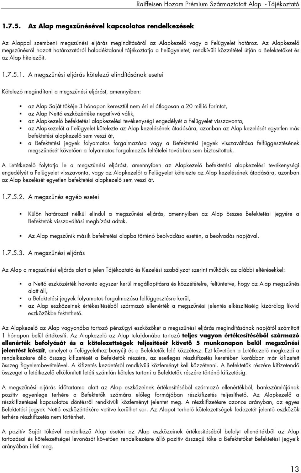 Az Alapkezelı megszőnésrıl hozott határozatáról haladéktalanul tájékoztatja a Felügyeletet, rendkívüli közzététel útján a Befektetıket és az Alap hitelezıit. 1.